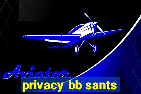 privacy bb sants